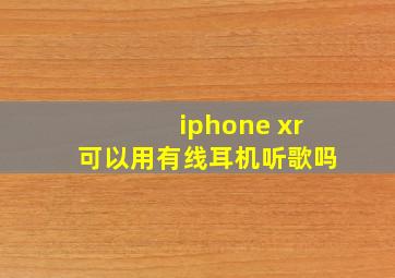 iphone xr可以用有线耳机听歌吗